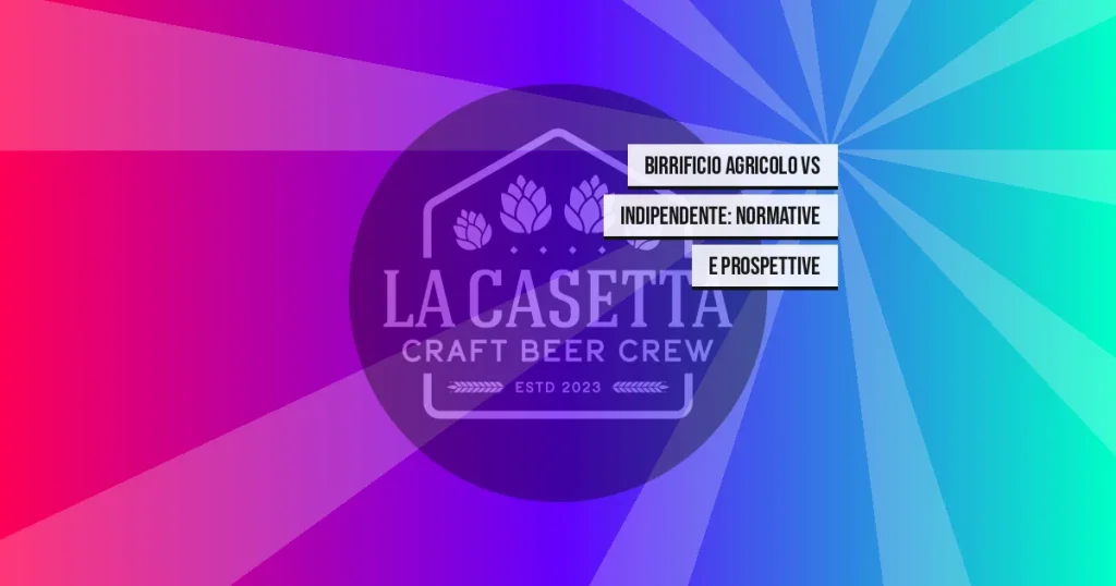 Birrificio Agricolo vs Indipendente: Normative e Prospettive