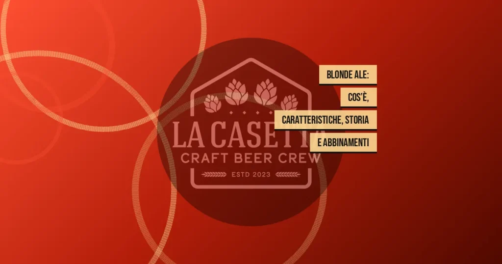 Blonde Ale: cos’è, caratteristiche, storia e abbinamenti