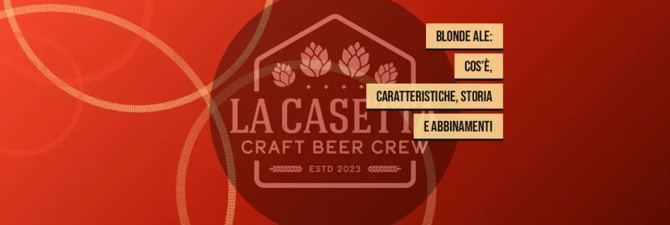 Blonde Ale: cos’è, caratteristiche, storia e abbinamenti