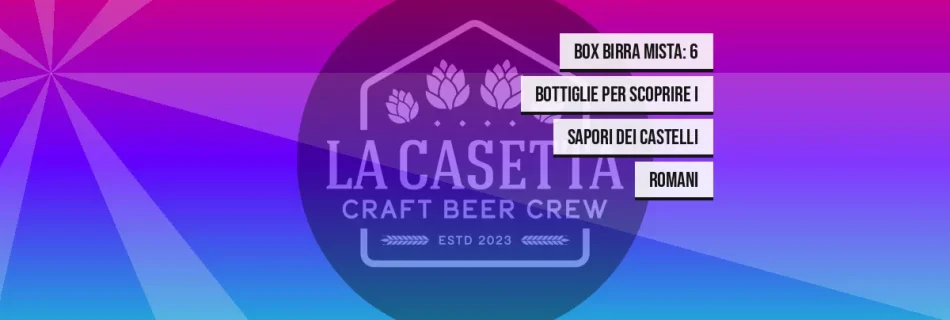Box birra mista: 6 bottiglie per scoprire i sapori dei Castelli Romani