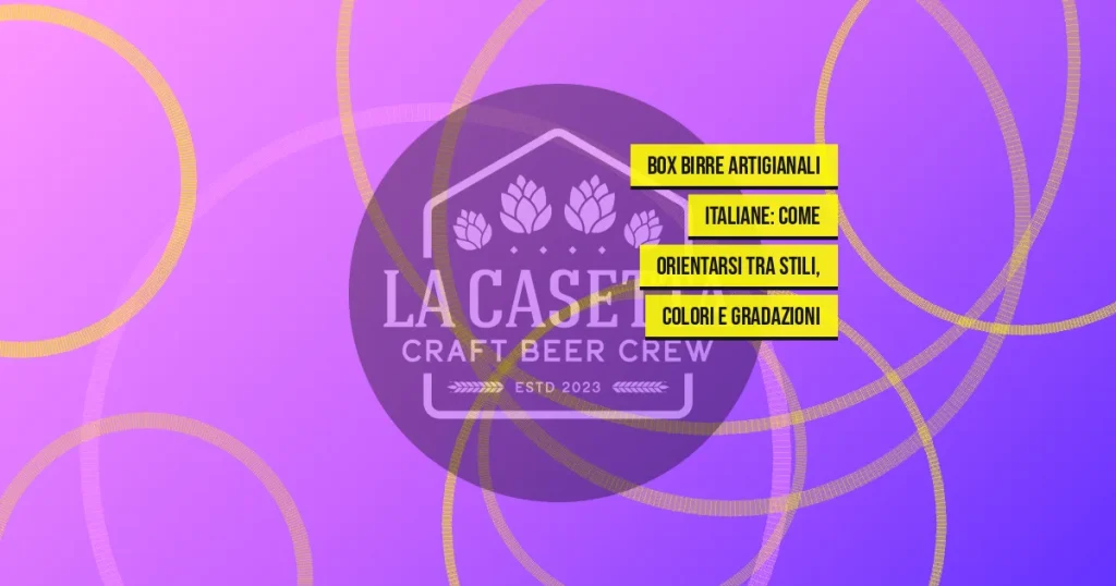 Box Birre Artigianali Italiane: Come Orientarsi Tra Stili, Colori e Gradazioni