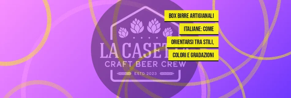 Box Birre Artigianali Italiane: Come Orientarsi Tra Stili, Colori e Gradazioni