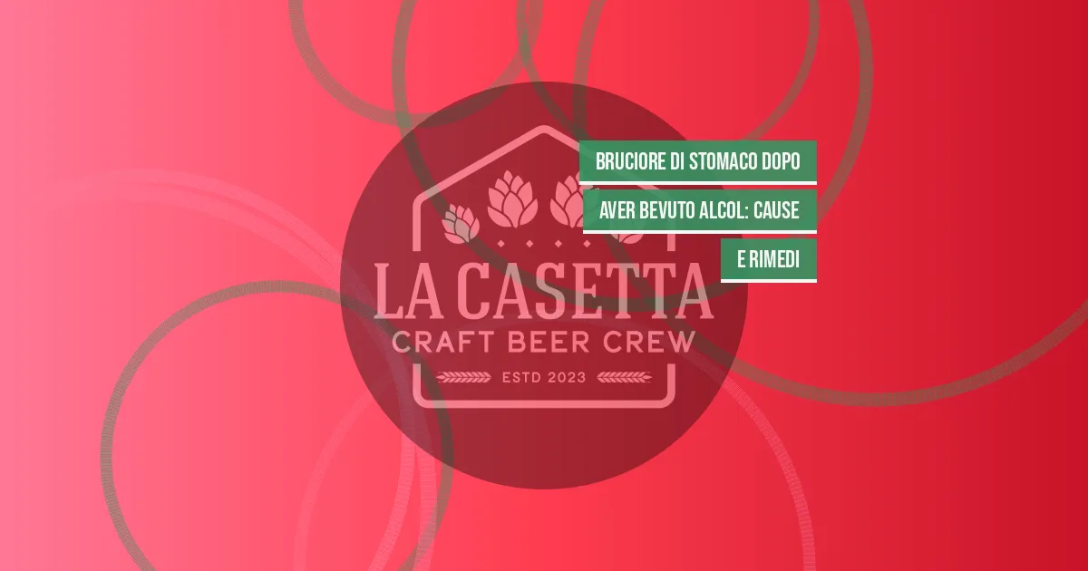 Bruciore di Stomaco Dopo Aver Bevuto Alcol: Cause e Rimedi