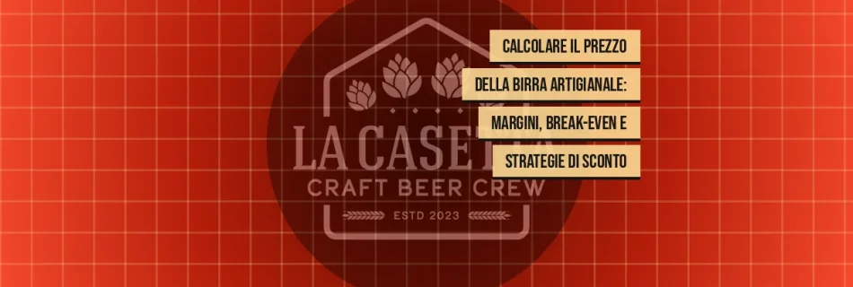 Calcolare il Prezzo della Birra Artigianale: Margini, Break-even e Strategie di Sconto