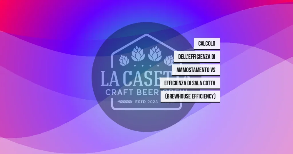 Calcolo dell’Efficienza di Ammostamento vs Efficienza di Sala Cotta (Brewhouse Efficiency)