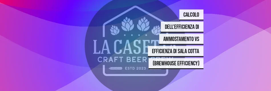 Calcolo dell’Efficienza di Ammostamento vs Efficienza di Sala Cotta (Brewhouse Efficiency)