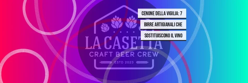 Cenone della Vigilia: 7 birre artigianali che sostituiscono il vino