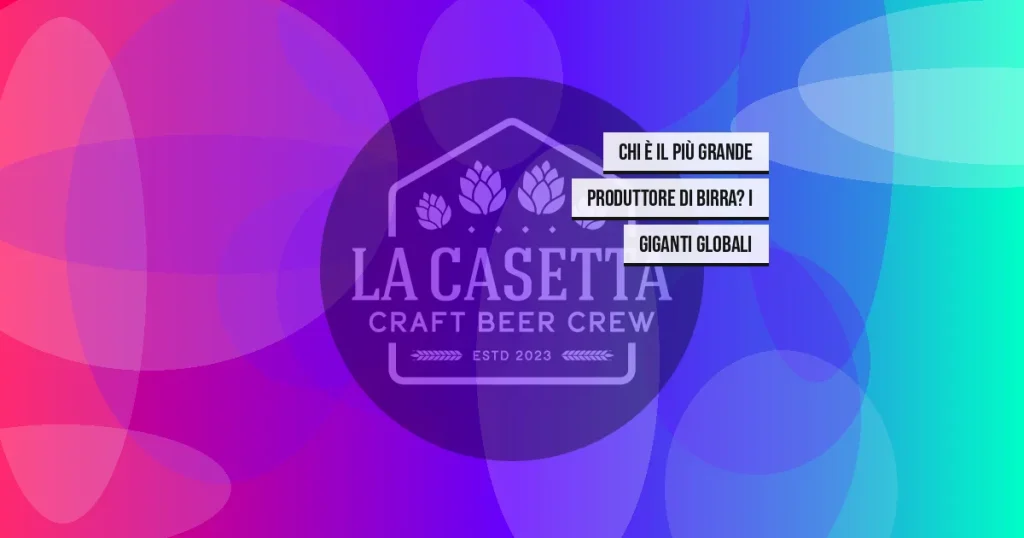 Chi è il Più Grande Produttore di Birra? I Giganti Globali