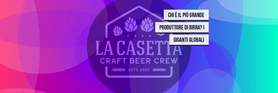 Chi è il Più Grande Produttore di Birra? I Giganti Globali
