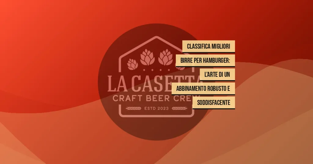 Classifica Migliori Birre per Hamburger: l’Arte di un Abbinamento Robusto e Soddisfacente