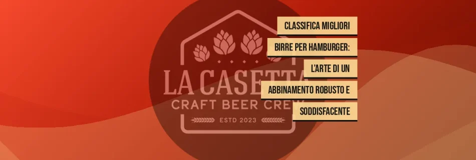 Classifica Migliori Birre per Hamburger: l’Arte di un Abbinamento Robusto e Soddisfacente