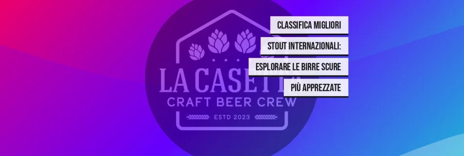 Classifica migliori Stout internazionali: esplorare le birre scure più apprezzate