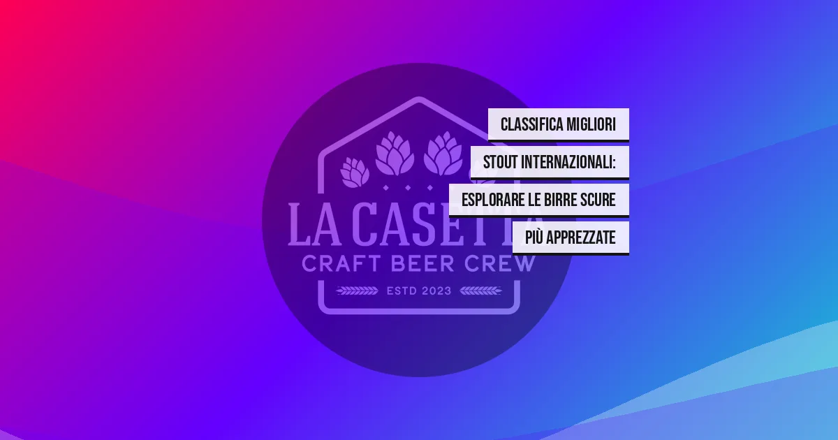 Classifica migliori Stout internazionali: esplorare le birre scure più apprezzate