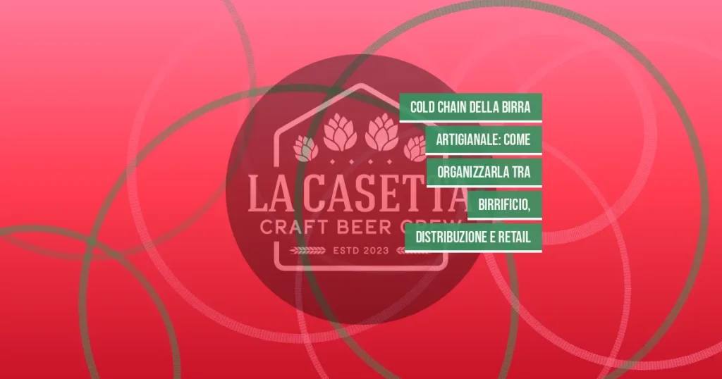 Cold Chain della Birra Artigianale: Come Organizzarla tra Birrificio, Distribuzione e Retail