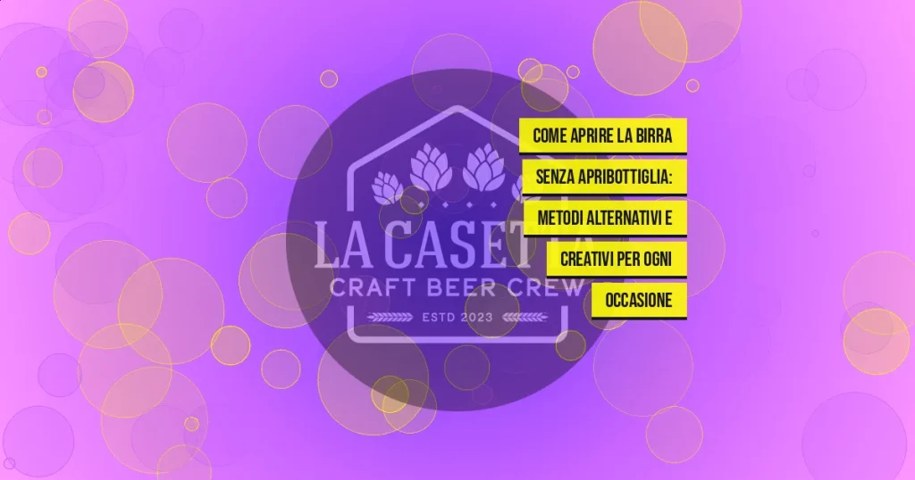 Come aprire la birra senza apribottiglia: metodi alternativi e creativi per ogni occasione