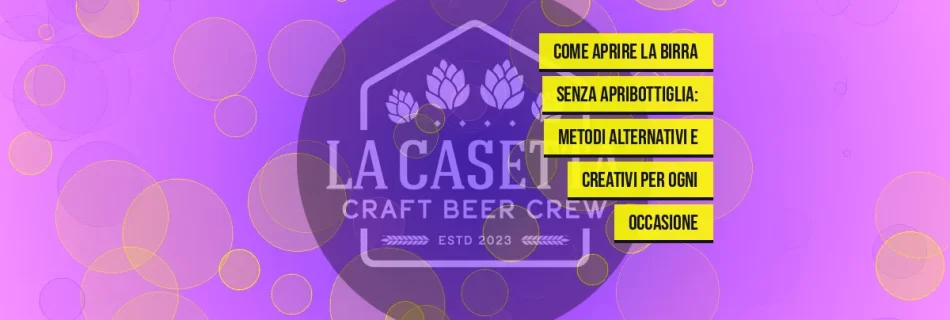 Come aprire la birra senza apribottiglia: metodi alternativi e creativi per ogni occasione