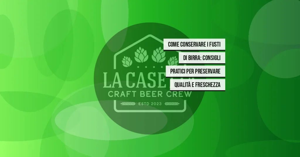 Come Conservare i Fusti di Birra: Consigli Pratici per Preservare Qualità e Freschezza