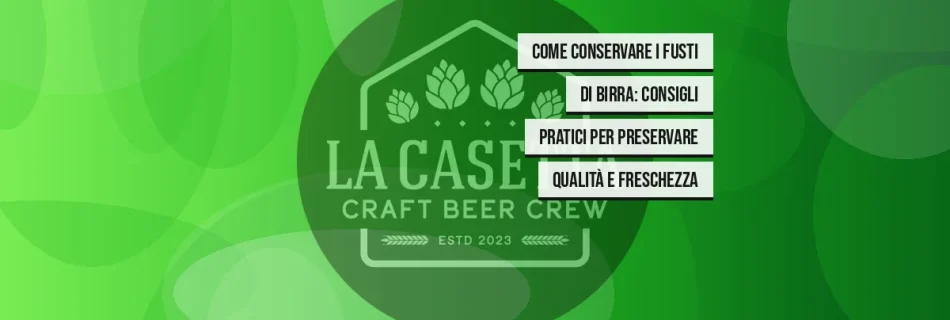 Come Conservare i Fusti di Birra: Consigli Pratici per Preservare Qualità e Freschezza