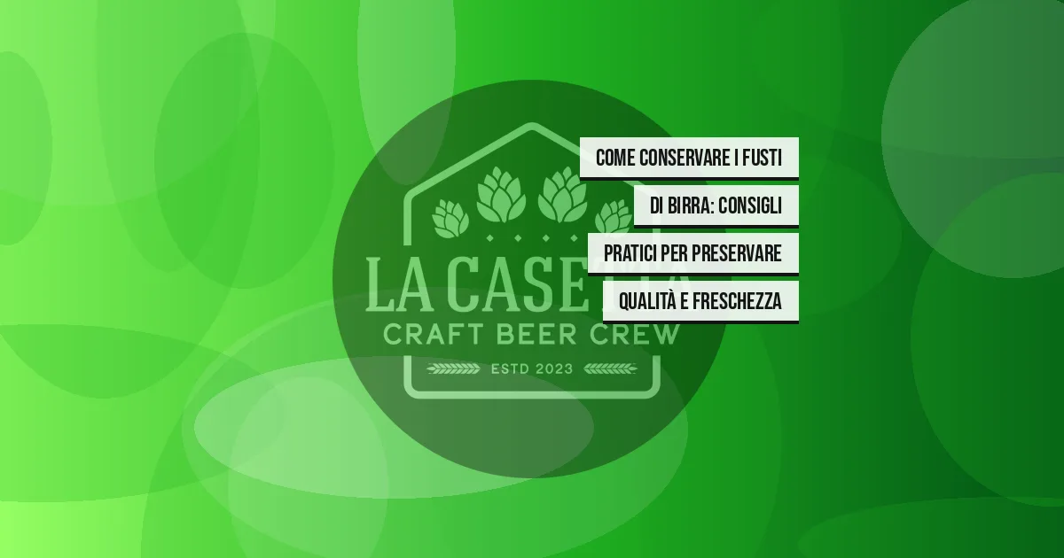 Come Conservare i Fusti di Birra: Consigli Pratici per Preservare Qualità e Freschezza