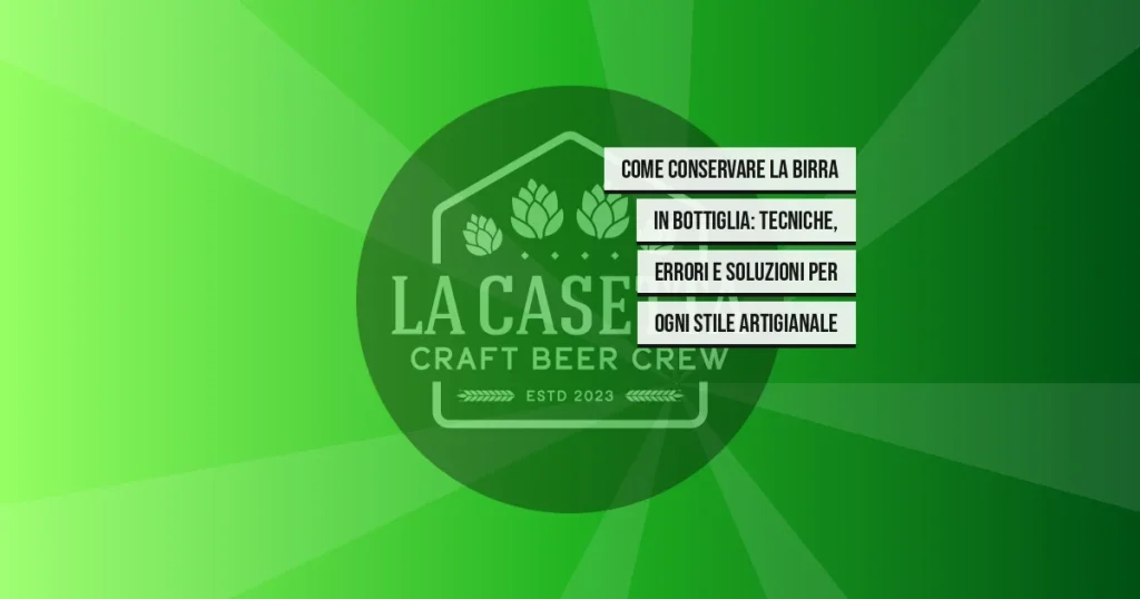 Come conservare la birra in bottiglia: tecniche, errori e soluzioni per ogni stile artigianale