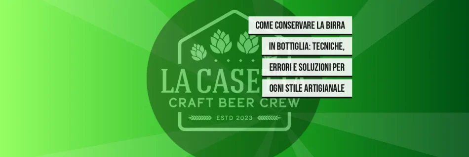 Come conservare la birra in bottiglia: tecniche, errori e soluzioni per ogni stile artigianale
