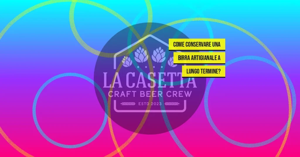 Come conservare una birra artigianale a lungo termine?