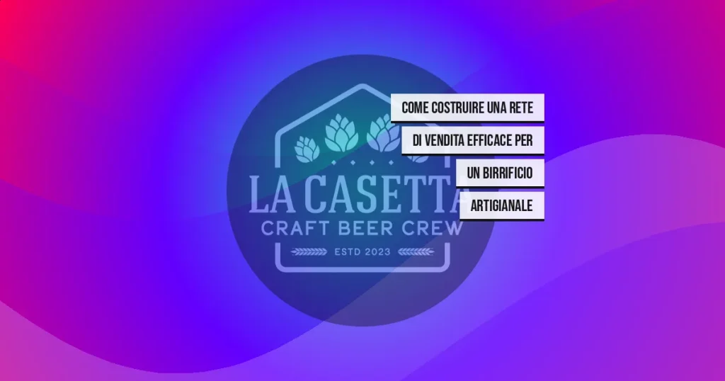Come Costruire una Rete di Vendita Efficace per un Birrificio Artigianale