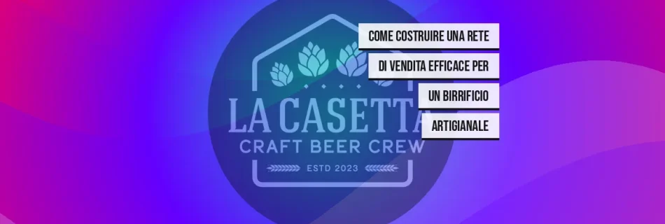 Come Costruire una Rete di Vendita Efficace per un Birrificio Artigianale