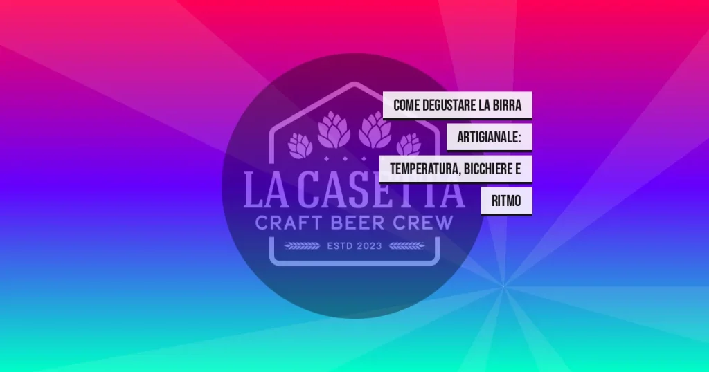 Come degustare la birra artigianale: temperatura, bicchiere e ritmo