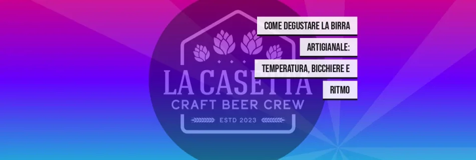 Come degustare la birra artigianale: temperatura, bicchiere e ritmo