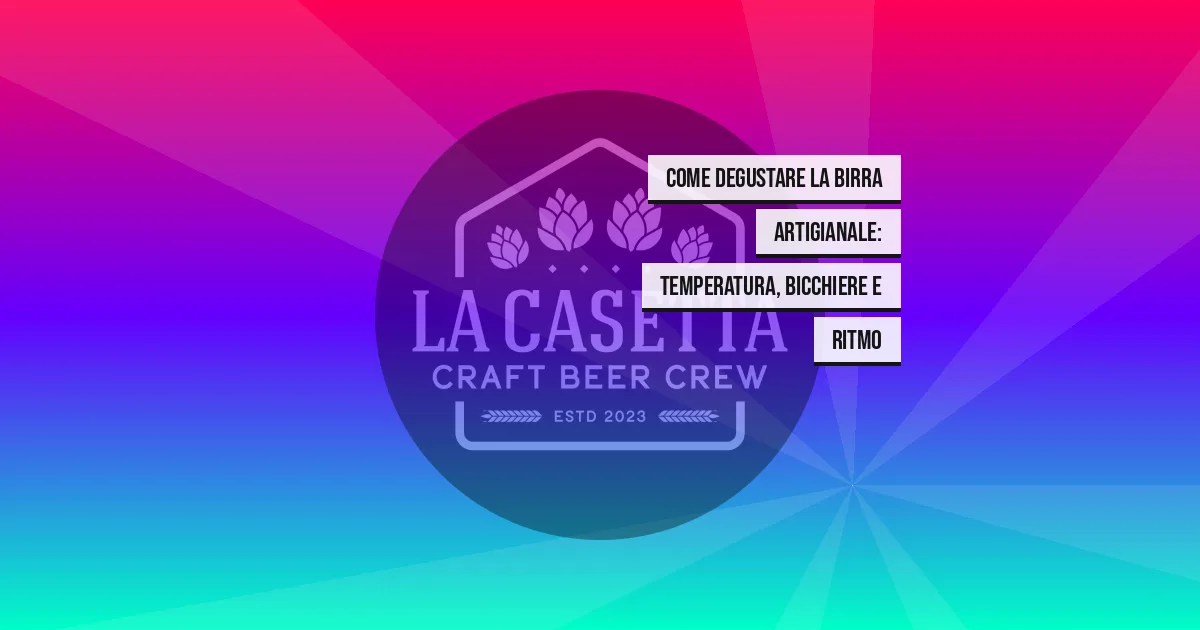 Come degustare la birra artigianale: temperatura, bicchiere e ritmo