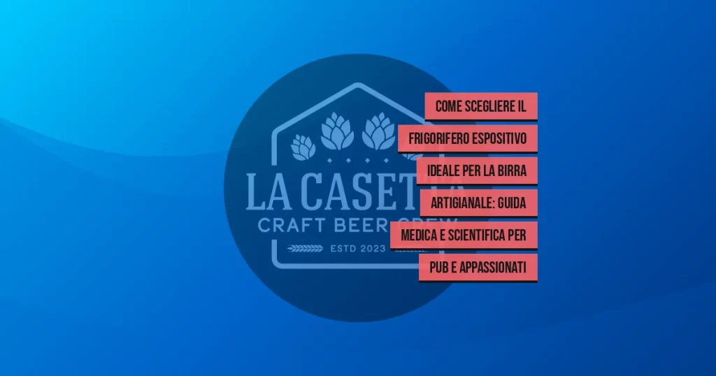 Come Scegliere il Frigorifero Espositivo Ideale per la Birra Artigianale: Guida Medica e Scientifica per Pub e Appassionati