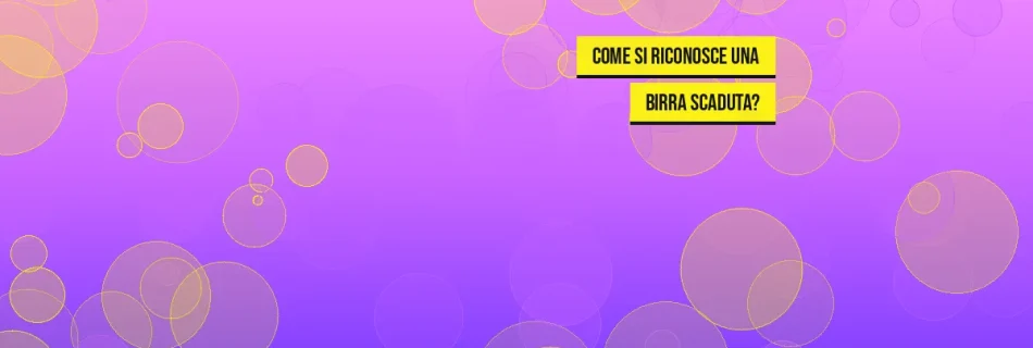 Come si riconosce una birra scaduta?