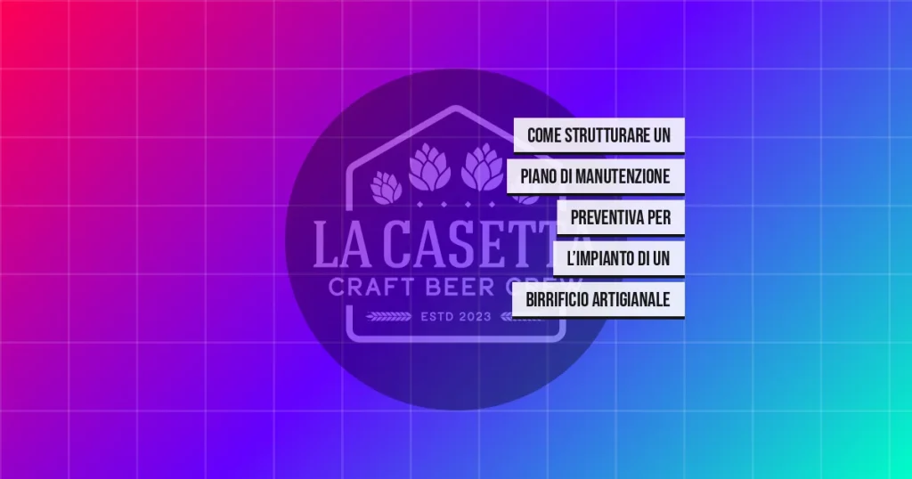 Come Strutturare un Piano di Manutenzione Preventiva per l’Impianto di un Birrificio Artigianale