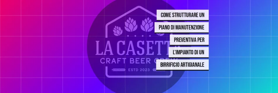 Come Strutturare un Piano di Manutenzione Preventiva per l’Impianto di un Birrificio Artigianale