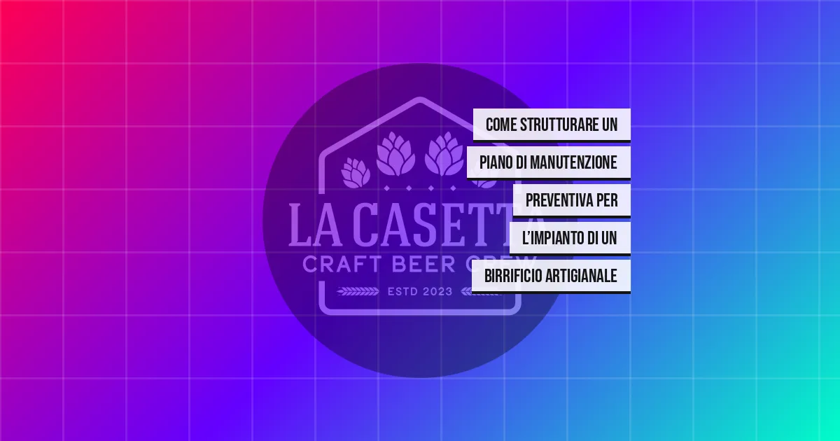 Come Strutturare un Piano di Manutenzione Preventiva per l’Impianto di un Birrificio Artigianale