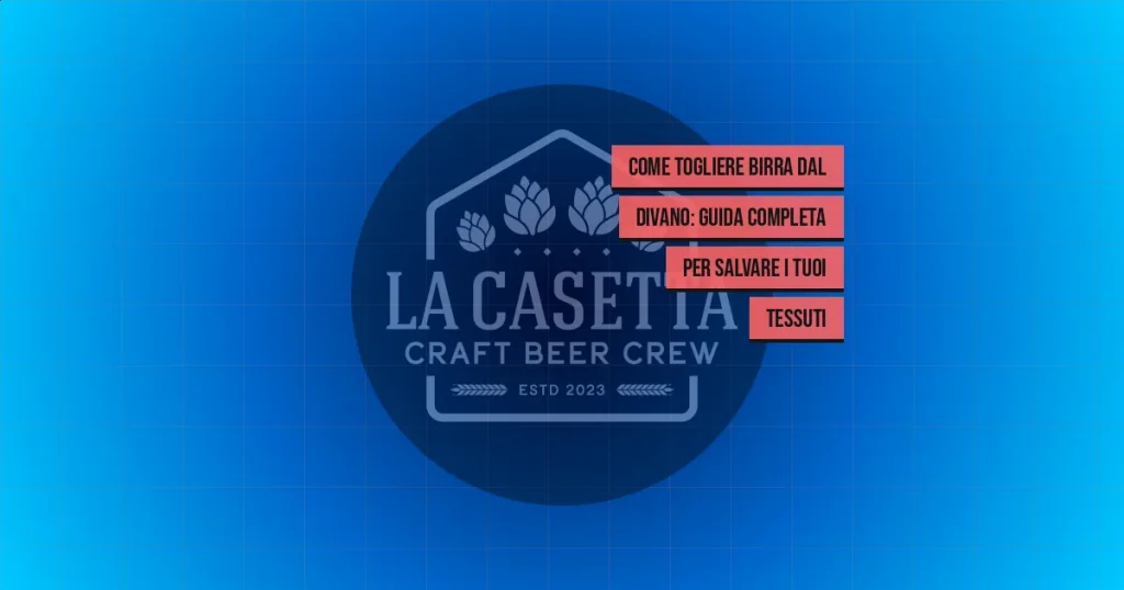 Come Togliere Birra dal Divano: Guida Completa per Salvare i Tuoi Tessuti