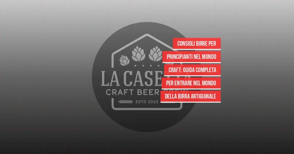 Consigli birre per principianti nel mondo craft: guida completa per entrare nel mondo della birra artigianale