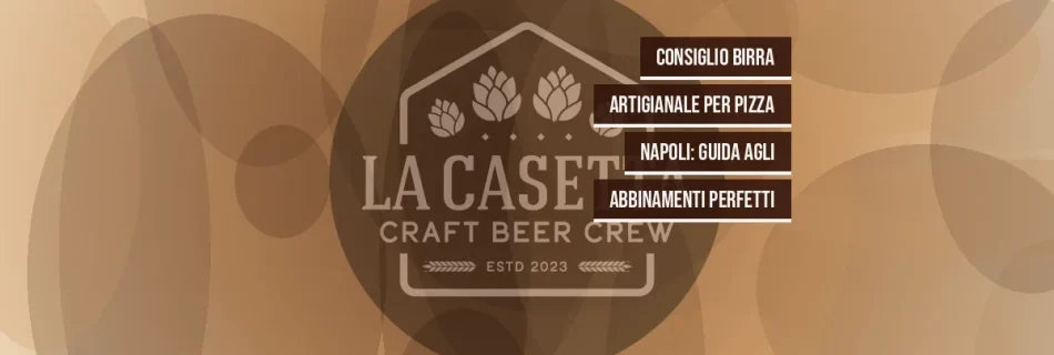 Consiglio birra artigianale per pizza Napoli: guida agli abbinamenti perfetti