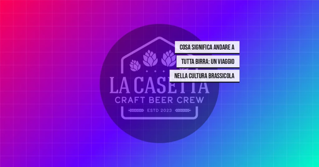 Cosa Significa Andare a Tutta Birra: Un Viaggio nella Cultura Brassicola