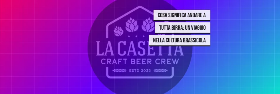 Cosa Significa Andare a Tutta Birra: Un Viaggio nella Cultura Brassicola