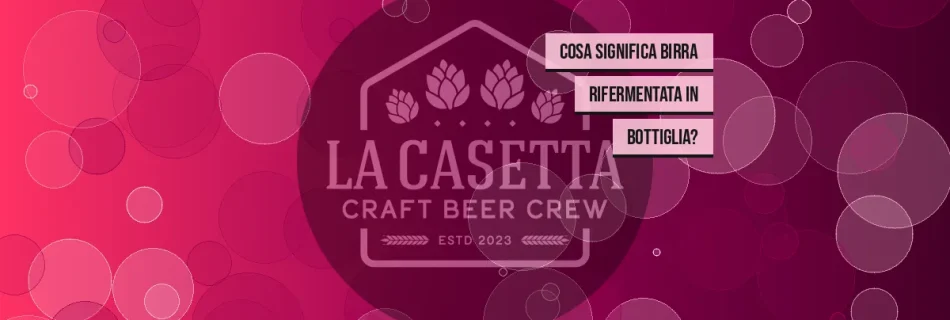 Cosa significa birra rifermentata in bottiglia?