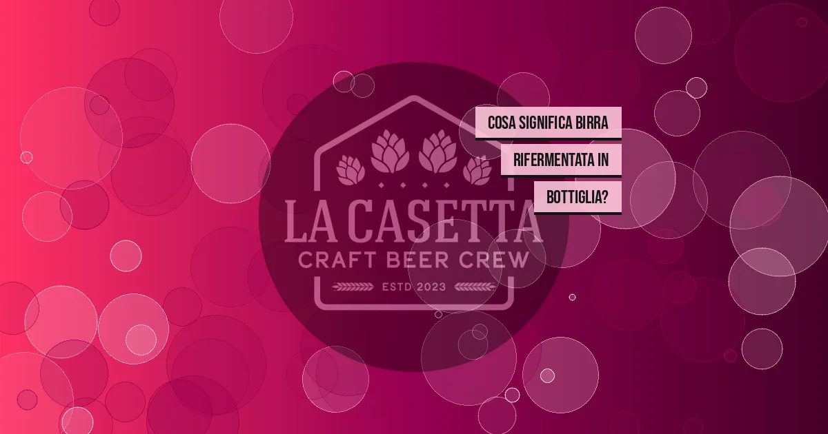 Cosa significa birra rifermentata in bottiglia?