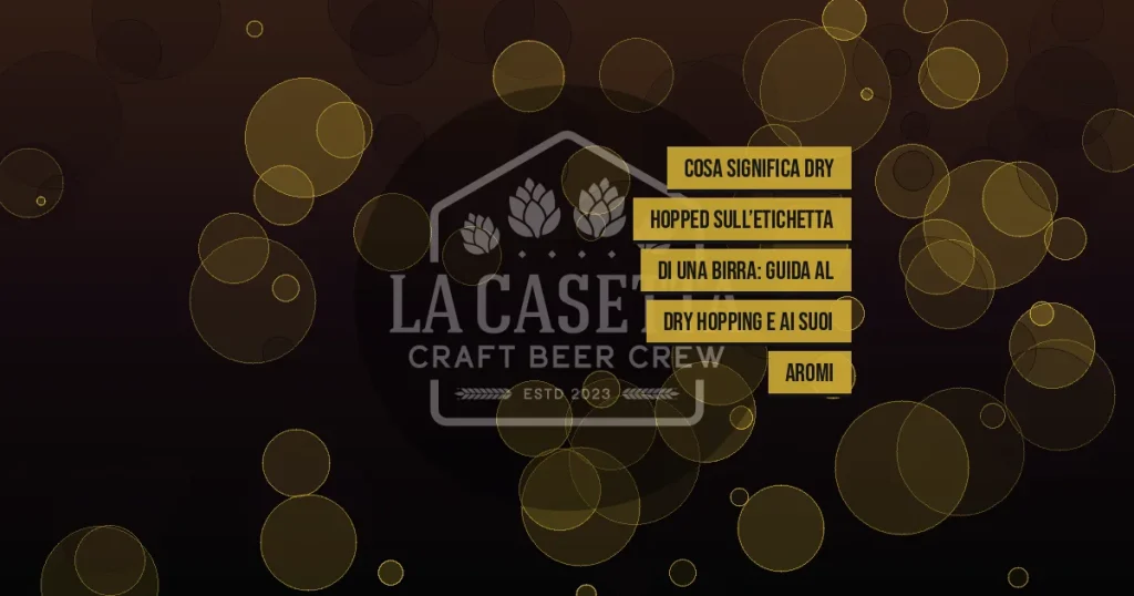 Cosa significa Dry Hopped sull’etichetta di una birra: guida al dry hopping e ai suoi aromi