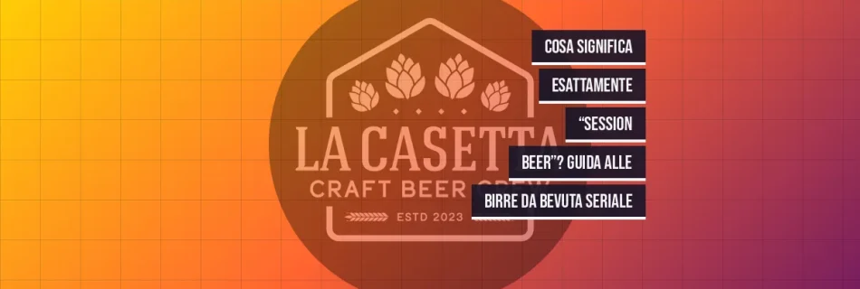 Cosa Significa Esattamente “Session Beer”? Guida Alle Birre Da Bevuta Seriale