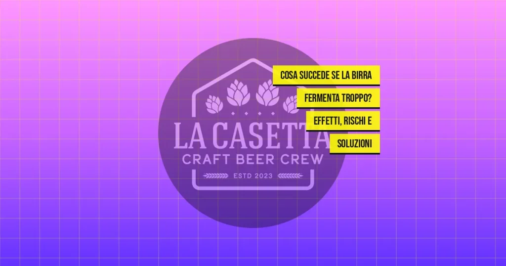 Cosa succede se la birra fermenta troppo? Effetti, rischi e soluzioni