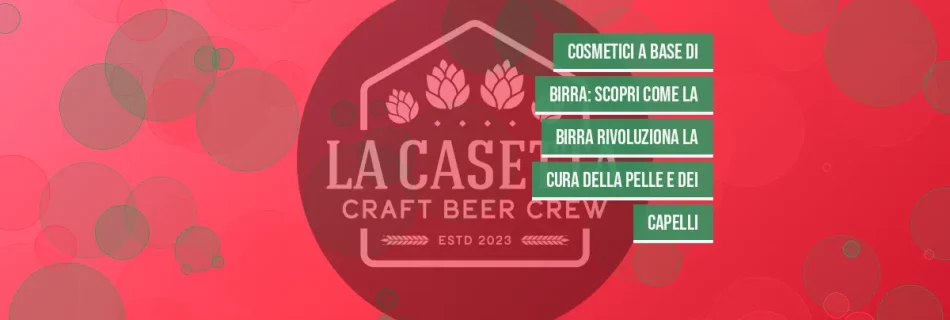 Cosmetici a Base di Birra: Scopri Come la Birra Rivoluziona la Cura della Pelle e dei Capelli