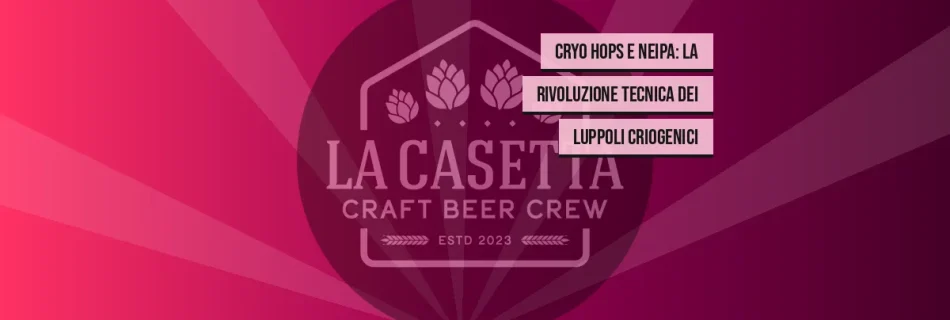 Cryo Hops e NEIPA: la Rivoluzione Tecnica dei Luppoli Criogenici