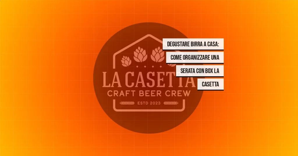 Degustare birra a casa: come organizzare una serata con box La Casetta