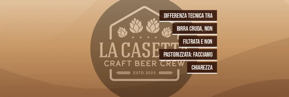 Differenza Tecnica Tra Birra Cruda, Non Filtrata e Non Pastorizzata: Facciamo Chiarezza